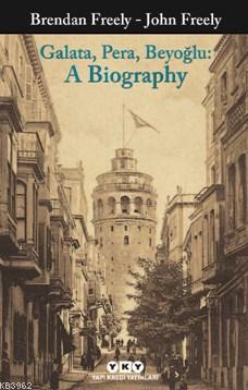 Galata, Pera, Beyoğlu: A Biography Brendan Freely