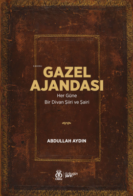 Gazel Ajandası;Her Güne Bir Divan Şiiri ve Şairi Abdullah Aydın