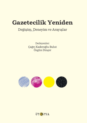 Gazetecilik Yeniden;Değişim, Deneyim ve Arayışlar Çağrı Kaderoğlu Bulu