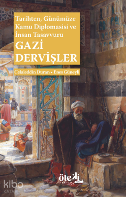 Gazi Dervişler;Tarihten, Günümüze Kamu Diplomasisi ve İnsan Tasavvuru 