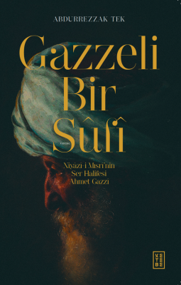 Gazzeli Bir Sûfî;Niyazî-i Mısrî’nin Ser-Halifesi Ahmed Gazzî Abdurrezz