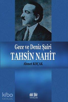 Gece ve Deniz Şairi Tahsin Nahit Ahmet Koçak