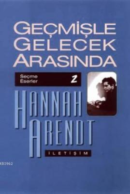 Geçmişle Gelecek Arasında Hannah Arendt