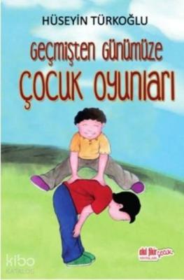 Geçmişten Günümüze Çocuk Oyunları Hüseyin Türkoğlu