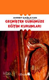 Geçmişten Günümüze Eğitim Kurumları Ahmet Çağlayan