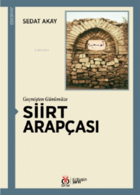 Geçmişten Günümüze Siirt Arapçası Sedat Akay