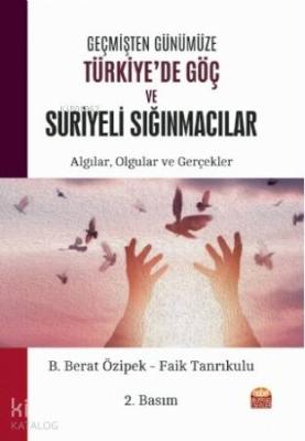 Geçmişten Günümüze Türkiye'de Göç ve Suriyeli Sığınmacılar: Algılar, O