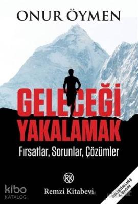 Geleceği Yakalamak; Fırsatlar, Sorunlar, Çözümler Onur Öymen