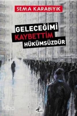 Geleceğimi Kaybettim Hükümsüzdür Sema Karabıyık