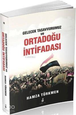 Gelecek Tasavvurumuz ve Ortadoğu İntifadası Hamza Türkmen