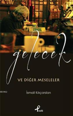 Gelecek ve Diğer Meseleler İsmail Kılıçarslan