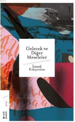 Gelecek ve Diğer Meseleler İsmail Kılıçarslan