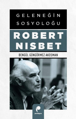 Geleneğin Sosyoloğu Robert Nısbet Bengül Güngörmez Akosman