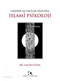 Gelenek ile Gelecek Arasında İslami Psikoloji Saliha Uysal