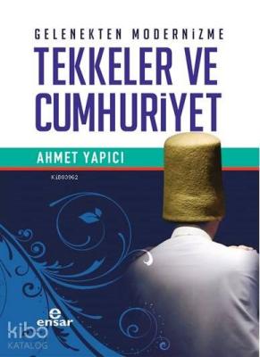 Gelenekten Modernizme Tekkeler ve Cumhuriyet Ahmet Yapıcı