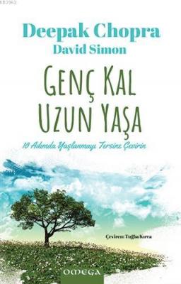 Genç Kal Uzun Yaşa; Yaşlanmayı Tersine Çevirmenin 10 Yolu Deepak Chopr