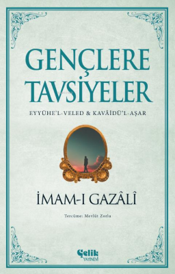 Gençlere Tavsiyeler;(Eyyühe’l-Veled & Kavâidü’l-Aşar) İmam-ı Gazali