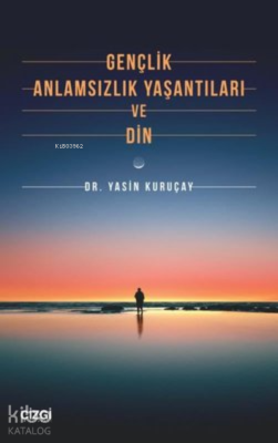 Gençlik, Anlamsızlık Yaşantıları ve Din Yasin Kuruçay