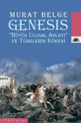 GENESIS "Büyük Ulusal Anlatı" ve Türklerin Kökeni Murat Belge