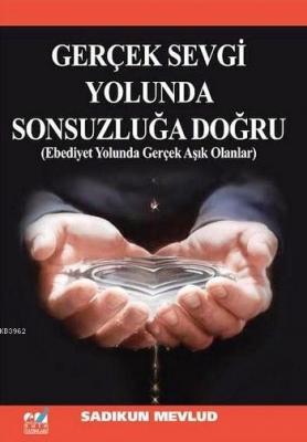 Gerçek Sevgi Yolunda Sonsuzluğa Doğru Sadıkun Mevlud