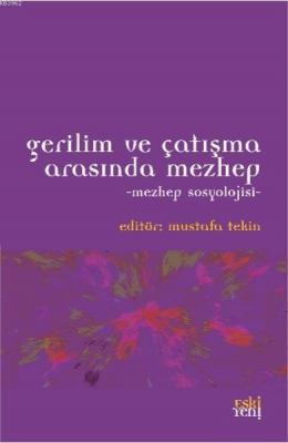 Gerilim ve Çatışma Arasında Mezhep - Mezhep Sosyolojisi Mustafa Tekin