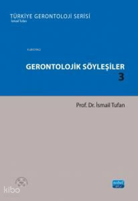 Gerontolojik Söyleşiler 3 - Türkiye Gerontoloji Serisi İsmail Tufan