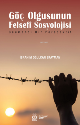 Göç Olgusunun Felsefî Sosyolojisi;Baumancı Bir Perspektif İbrahim Oğul