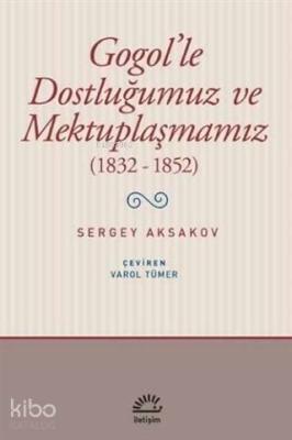 Gogol'le Dostluğumuz ve Mektuplaşmamız (1832 - 1852) Sergey Aksakov