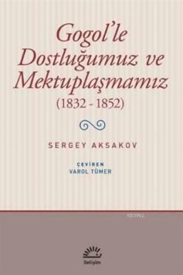 Gogol'le Dostluğumuz ve Mektuplaşmamız (1832 - 1852) Sergey Aksakov