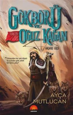 Gökbörü ve Türk'ün Ulu Atası Oğuz Kağan - Gökbörü Serisi 1. Kitap Ayça