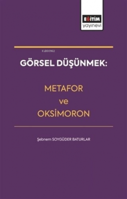 Görsel Düşünmek: Metafor ve Oksimoron Şebnem Soygüder Baturlar