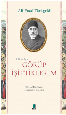 Görüp İşittiklerim Ali Fuad Türkgeldi