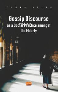 Gossip Discourse as a Social Practice Amongst the Elderly Tuğba Aslan