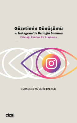 Gözetimin Dönüşümü ve Instagram’da Benliğin Sunumu;Z Kuşağı Üzerine Bi