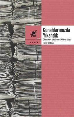 Günahlarımızda Yıkandık; Örneklerle Gazetecilik Meslek Etiği Faruk Bil