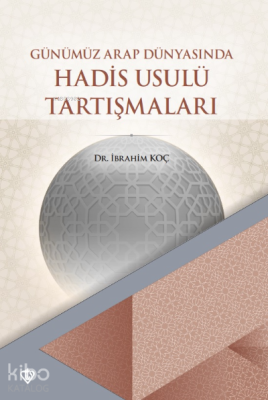 Günümüz Arap Dünyasında Hadis Usulü Tartışmaları İbrahim Koç