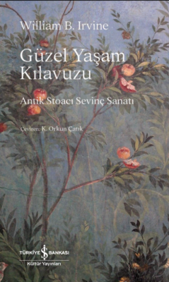 Güzel Yaşam Kılavuzu ;Antik Stoacı Sevinç Sanatı William B. Irvıne