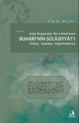 Hadis Rivâyetinde Âlî ve Nâzil İsnad Buhârî’nin Sülâsiyyât’ı Ali Çelik