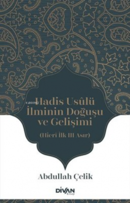 Hadis Usulü İlminin Doğuşu ve Gelişimi - Hicri İlk Üç Asır Abdullah Çe