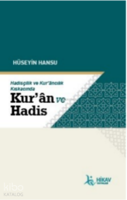 Hadisçilik ve Kur’ancılık Kıskacında; Kur'an Ve Hadis Hüseyin Hansu