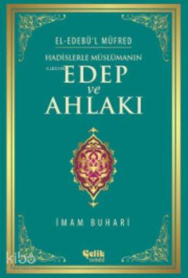 Hadislerle Müslümanın Edep ve Ahlakı - El-Edebü'l Müfred İmam-ı Buhari