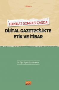 Hakikat Sonrası Çağda Dijital Gaztecilikte Etik Ve İtibar Ebru Hançer