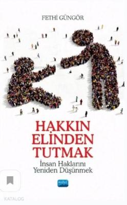 Hakkın Elinden Tutmak; İnsan Haklarını Yeniden Düşünmek Fethi Güngör