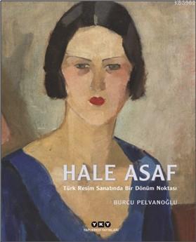 Hale Asaf – Türk Resim Sanatında Bir Dönüm Noktası Burcu Pelvanoğlu