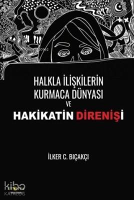 Halkla İlişkilerin Kurmaca Dünyası ve Hakikatin Direnişi İlker C. Bıça