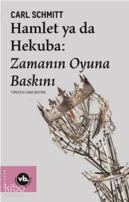 Hamlet ya da Hekuba: Zamanın Oyuna Baskını Carl Schmitt