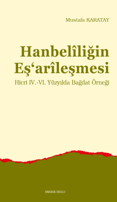 Hanbelîliğin Eş‘arîleşmesi ;Hicri IV.-VI. Yüzyılda Bağdat Örneği Musta