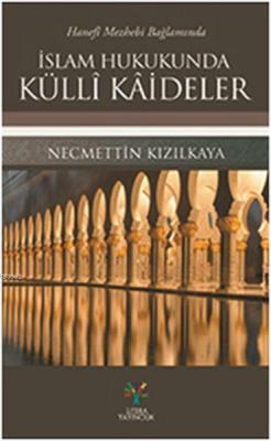 Hanefi Mezhebi Bağlamında İslam Hukukunda Külli Kaideler Necmettin Kız