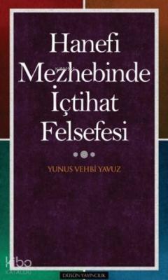 Hanefi Mezhebinde İçtihat Felsefesi Yunus Vehbi Yavuz