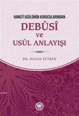 Hanefi Usulünün Kurucularından Debusi ve Usul Anlayışı Hacer Yetkin